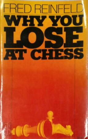 Why you lose at chess - Fred Reinfeld Why you lose at chess - Fred Reinfeld