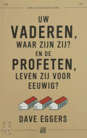 Uw vaderen waar zijn zij? En de profeten leven zij voor eeuwig ? - Dave Eggers Uw vaderen waar zijn zij? En de profeten leven zij voor eeuwig ? - Dave Eggers