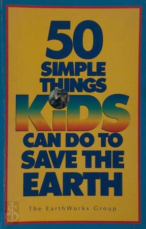 50 Simple Things Kids Can Do to Save the Earth - The Earthworks Group, Earth Works Group (U.S.)