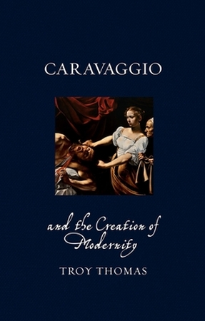 Caravaggio and the creation of modernity - Troy Thomas Caravaggio and the creation of modernity - Troy Thomas