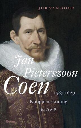Jan Pieterszoon Coen 1587-1629 - Jur van Goor