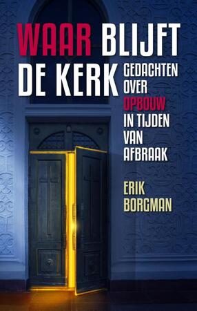 Waar blijft de kerk. Gedachten over opbouw in tijden van afbraak - Erik Borgman Waar blijft de kerk. Gedachten over opbouw in tijden van afbraak - Erik Borgman