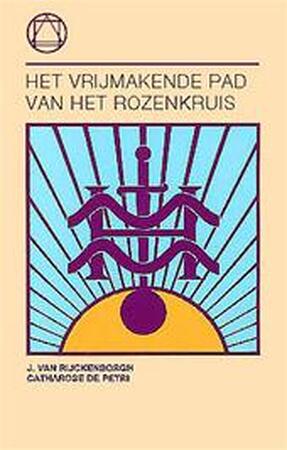 Het vrijmakende pad van het Rozenkruis - Catharose de Petri, J. van Rijckenborgh Het vrijmakende pad van het Rozenkruis - Catharose de Petri, J. van Rijckenborgh