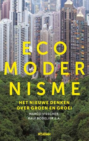 Ecomodernisme: het nieuwe denken over groen en groei - Marco Visscher, Ralf Bodelier, Et Al Ecomodernisme: het nieuwe denken over groen en groei - Marco Visscher, Ralf Bodelier, Et Al