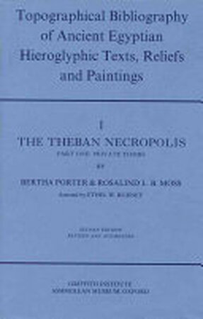 Topographical Bibliography of Ancient Egyptian Hieroglyphic Texts, Reliefs, and Paintings I: The Theban Necropolis - Bertha Porter, Rosalind L. B. Moss
