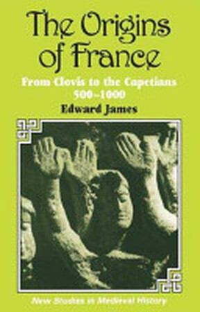The Origins of France - Edward James The Origins of France - Edward James