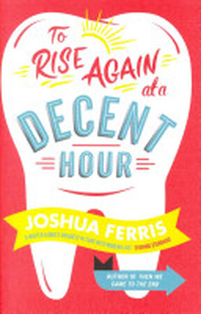 To Rise Again at a Decent Hour - Joshua Ferris