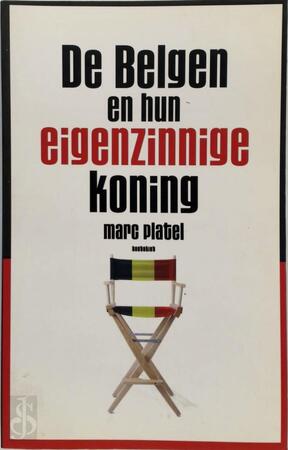 De Belgen en hun eigenzinnige koning - Marc Platel