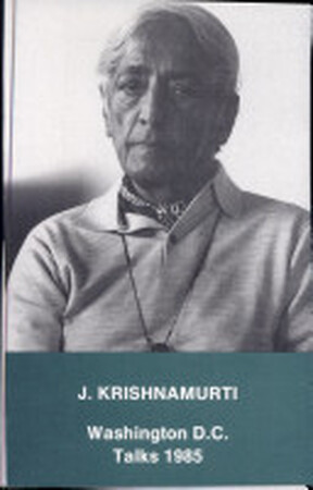 Washington D.C. 1985 talks - Jiddu Krishnamurti Washington D.C. 1985 talks - Jiddu Krishnamurti
