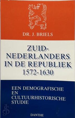 Zuid-Nederlanders in de Republiek, 1572-1630 : een demografische en cultuurhistorische studie / Dr J. Briels - J. Briels Zuid-Nederlanders in de Republiek, 1572-1630 : een demografische en cultuurhistorische studie / Dr J. Briels - J. Briels