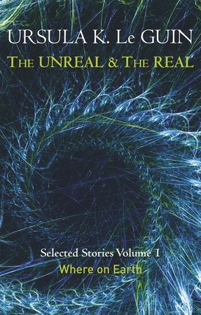 Unreal and the real volume 1 - Ursula K. Le Guin