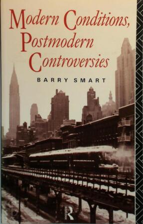 Modern Conditions, Postmodern Controversies - Barry Smart Modern Conditions, Postmodern Controversies - Barry Smart