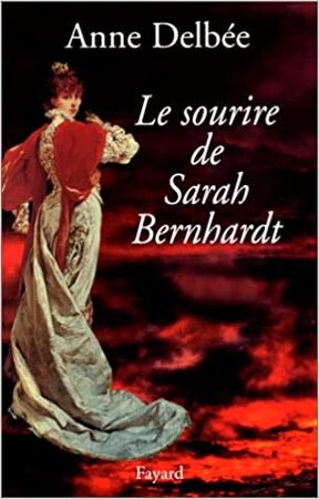 Le sourire de Sarah Bernhardt - Anne Delbee Le sourire de Sarah Bernhardt - Anne Delbee
