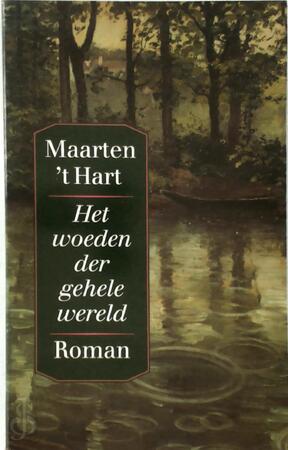 Het woeden der gehele wereld - Maarten 't Hart Het woeden der gehele wereld - Maarten 't Hart