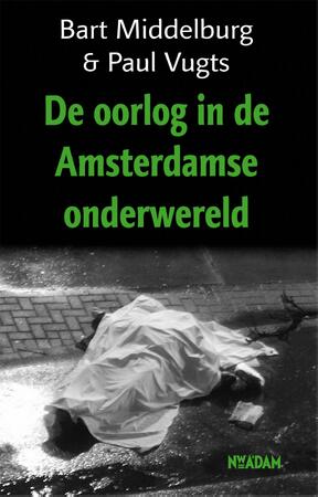Oorlog in de Amsterdamse onderwereld - Bart Middelburg, Paul Vugts Oorlog in de Amsterdamse onderwereld - Bart Middelburg, Paul Vugts