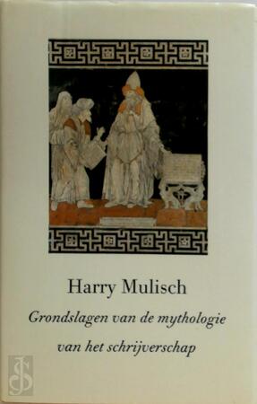 Grondslagen van de mythologie van het schrijverschap - Harry Mulisch