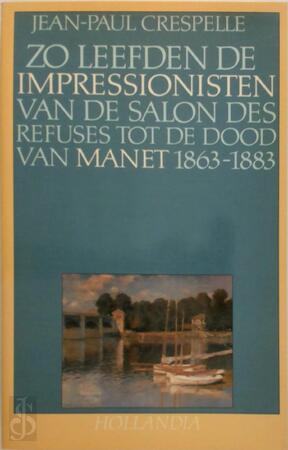 Zo leefden de Impressionisten van de Salon des Refuses tot de dood van Manet 1863-1883 - Jean-Paul Crespelle, Johanneke Guldemond Zo leefden de Impressionisten van de Salon des Refuses tot de dood van Manet 1863-1883 - Jean-Paul Crespelle, Johanneke Guldemond