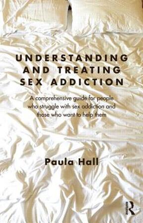 Understanding and Treating Sex Addiction - Paula Hall