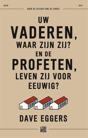 Uw vaderen, waar zijn zij? En de profeten, leven zij voor eeuwig? - Dave Eggers Uw vaderen, waar zijn zij? En de profeten, leven zij voor eeuwig? - Dave Eggers