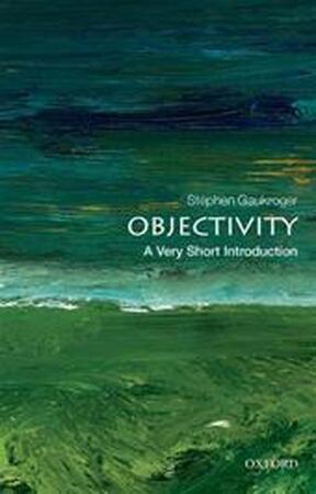 Objectivity: A Very Short Introduction - Stephen Gaukroger Objectivity: A Very Short Introduction - Stephen Gaukroger