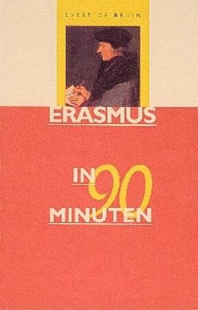 Erasmus in 90 minuten - E. de Bruin Erasmus in 90 minuten - E. de Bruin