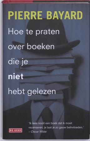 Hoe te praten over boeken die je niet hebt gelezen - Pierre Bayard Hoe te praten over boeken die je niet hebt gelezen - Pierre Bayard