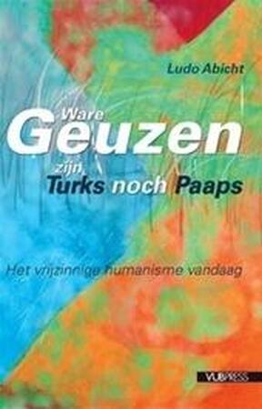 Ware Geuzen zijn Turks noch Paaps - Ludo Abicht Ware Geuzen zijn Turks noch Paaps - Ludo Abicht