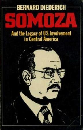Somoza: The Legacy of United States Involvement in Central America - B. Diederich Somoza: The Legacy of United States Involvement in Central America - B. Diederich