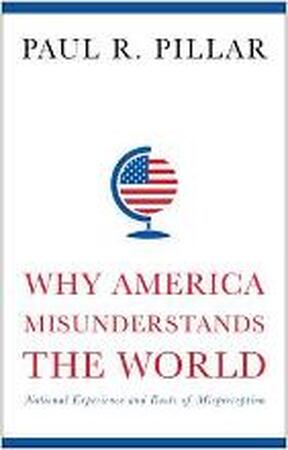 Why america misunderstands the world - Paul R. Pillar