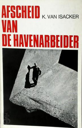 Afscheid van de havenarbeider. 1944-1966 - Karel van Isacker Afscheid van de havenarbeider. 1944-1966 - Karel van Isacker