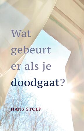 Wat gebeurt er als je dood gaat? - Hans Stolp Wat gebeurt er als je dood gaat? - Hans Stolp