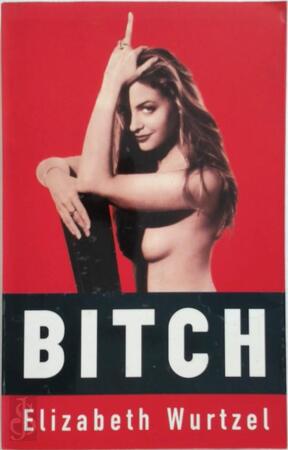 Bitch - In Praise of Difficult Women - Elizabeth Wurtzel Bitch - In Praise of Difficult Women - Elizabeth Wurtzel