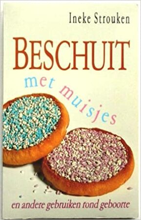 Beschuit met muisjes en andere gebruiken rond geboorte - Ineke Stroucken Beschuit met muisjes en andere gebruiken rond geboorte - Ineke Stroucken