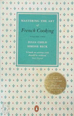 Mastering the Art of French Cooking: Volume 2 - Julia Child, Simone Beck