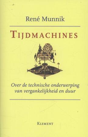 Tijdmachines: over de technische onderwerping van vergankelijkheid en duur - Rene Munnik