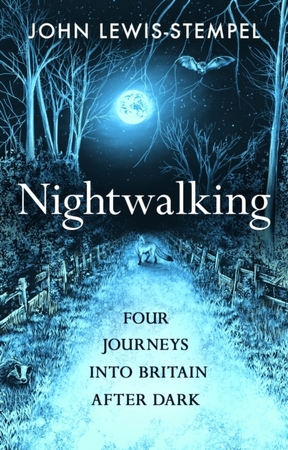 Nightwalking: four journeys into britain after dark - John Lewis-Stempel