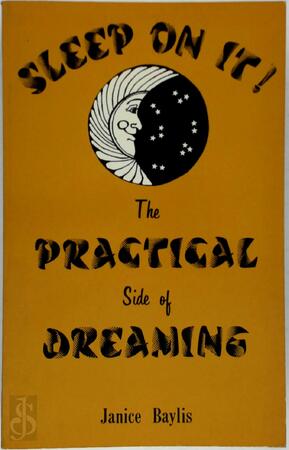Sleep on it! The practical side of dreaming - Janice Baylis