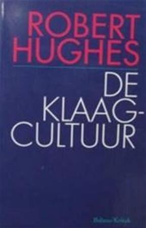 De klaagcultuur - Robert Hughes, Johan Hos De klaagcultuur - Robert Hughes, Johan Hos