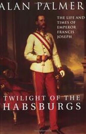 Twilight of the Habsburgs - Alan Palmer, Alan Warwick Palmer