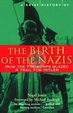 Brief History of the Birth of the Nazis - Nigel Jones