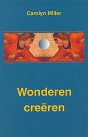 Wonderen creëren - Carolyn Miller, Gerdie Brongers
