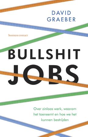 Bullshit jobs: Over zinloos werk, waarom het toeneemt en hoe we het kunnen bestrijden - David Graeber Bullshit jobs: Over zinloos werk, waarom het toeneemt en hoe we het kunnen bestrijden - David Graeber