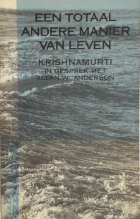 Een totaal andere manier van leven - Jiddu Krishnamurti, Allan W. Anderson, Hans van der Kroft Een totaal andere manier van leven - Jiddu Krishnamurti, Allan W. Anderson, Hans van der Kroft