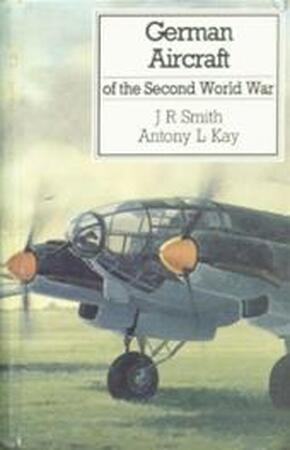 German aircraft of the Second World War - John Richard Smith, Antony L. Kay German aircraft of the Second World War - John Richard Smith, Antony L. Kay