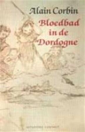 Bloedbad in de Dordogne - Alain Corbin, Henk van der Waal Bloedbad in de Dordogne - Alain Corbin, Henk van der Waal