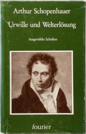 Urwille und Welterlösung - Arthur Schopenhauer Urwille und Welterlösung - Arthur Schopenhauer