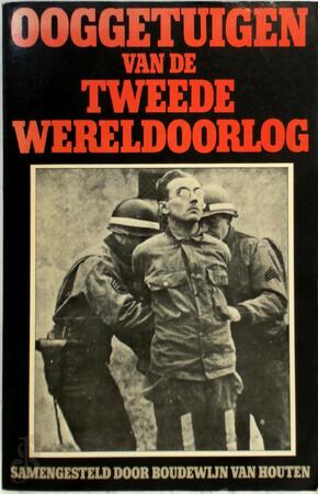 Ooggetuigen van de Tweede Wereldoorlog - Boudewijn van Houten Ooggetuigen van de Tweede Wereldoorlog - Boudewijn van Houten