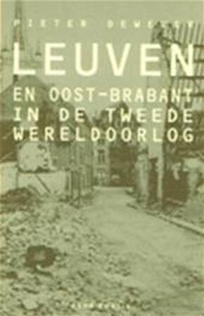 Leuven en Oost-Brabant in de Tweede Wereldoorlog - P. Dewever Leuven en Oost-Brabant in de Tweede Wereldoorlog - P. Dewever