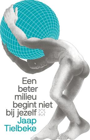 Een beter milieu begint niet bij jezelf - Jaap Tielbeke Een beter milieu begint niet bij jezelf - Jaap Tielbeke
