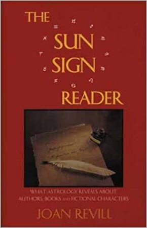 The sun sign reader - What astrology reveals about authors, books and fictional characters - Joan Revill The sun sign reader - What astrology reveals about authors, books and fictional characters - Joan Revill
